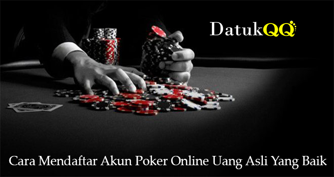 Cara Mendaftar Akun Poker Online Uang Asli Yang Baik