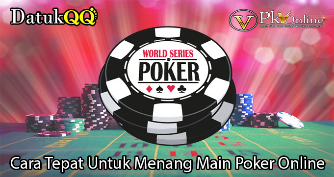 Cara Tepat Untuk Menang Main Poker Online