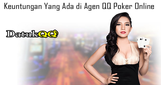 Keuntungan Yang Ada di Agen QQ Poker Online